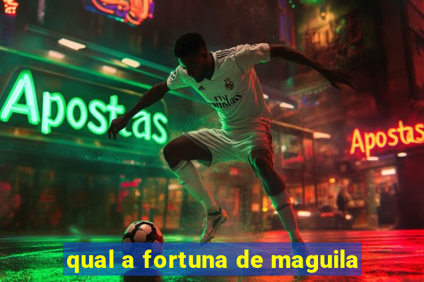 qual a fortuna de maguila